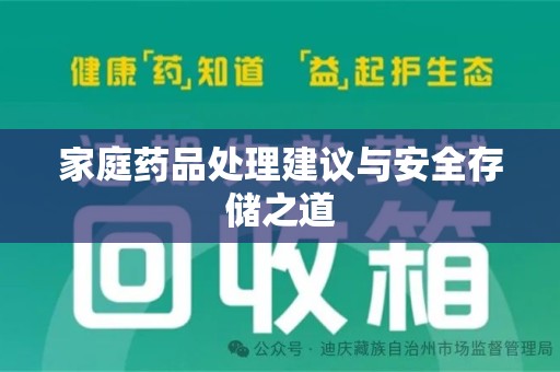 上饶家庭药品处理建议与安全存储之道