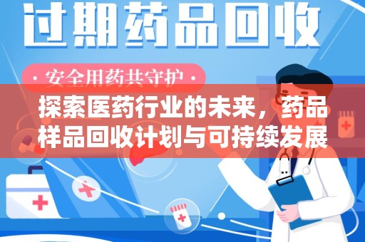 上饶探索医药行业的未来，药品样品回收计划与可持续发展的平衡之道