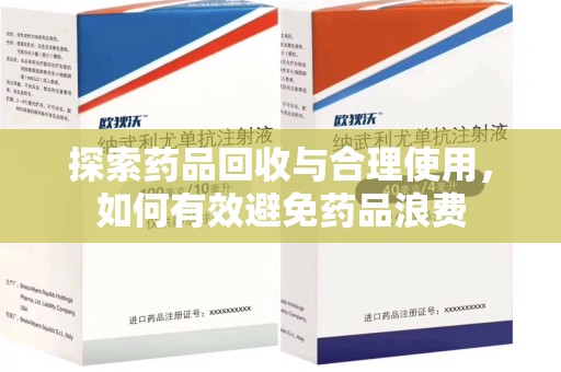 上饶探索药品回收与合理使用，如何有效避免药品浪费