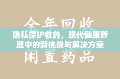 上饶隐私保护收药，现代健康管理中的新挑战与解决方案