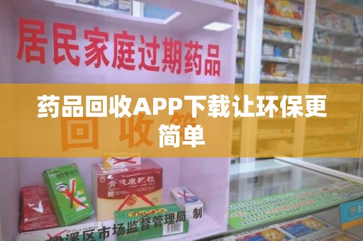 上饶药品回收APP下载让环保更简单