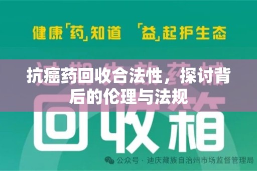 上饶抗癌药回收合法性，探讨背后的伦理与法规