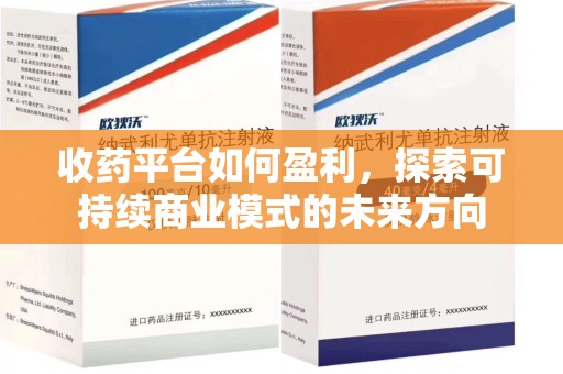 上饶收药平台如何盈利，探索可持续商业模式的未来方向