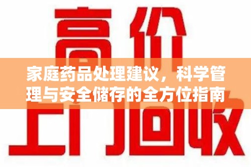 上饶家庭药品处理建议，科学管理与安全储存的全方位指南