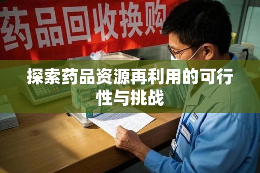 上饶探索药品资源再利用的可行性与挑战