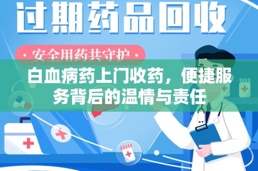 上饶白血病药上门收药，便捷服务背后的温情与责任