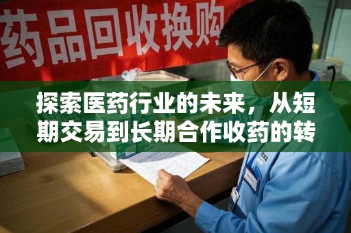 上饶探索医药行业的未来，从短期交易到长期合作收药的转变