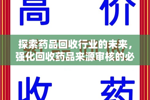 上饶探索药品回收行业的未来，强化回收药品来源审核的必要性