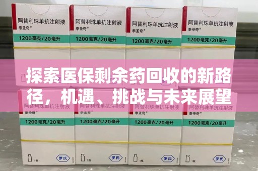 上饶探索医保剩余药回收的新路径，机遇、挑战与未来展望