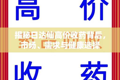 上饶揭秘日达仙高价收药背后，市场、需求与健康选择