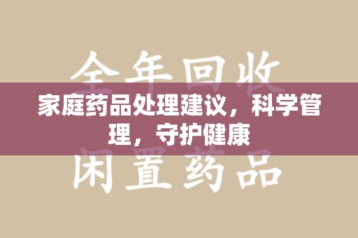 上饶家庭药品处理建议，科学管理，守护健康