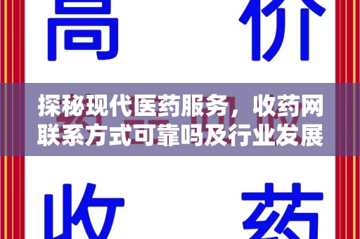 上饶探秘现代医药服务，收药网联系方式可靠吗及行业发展趋势
