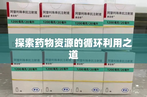上饶探索药物资源的循环利用之道