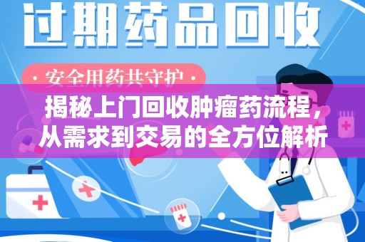 上饶揭秘上门回收肿瘤药流程，从需求到交易的全方位解析