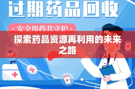 上饶探索药品资源再利用的未来之路