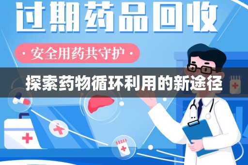 上饶探索药物循环利用的新途径