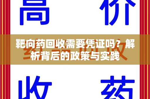 上饶靶向药回收需要凭证吗？解析背后的政策与实践