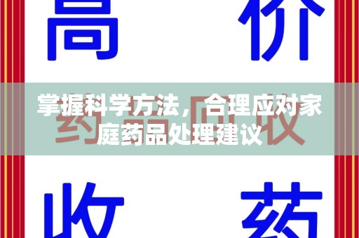上饶掌握科学方法，合理应对家庭药品处理建议