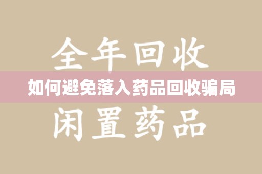 上饶如何避免落入药品回收骗局