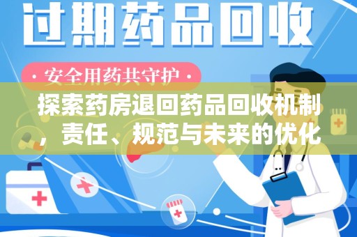 上饶探索药房退回药品回收机制，责任、规范与未来的优化方向