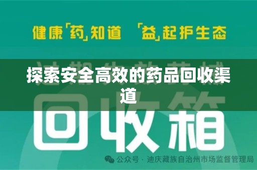 上饶探索安全高效的药品回收渠道