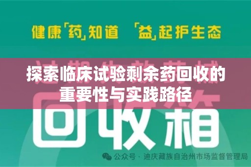 上饶探索临床试验剩余药回收的重要性与实践路径