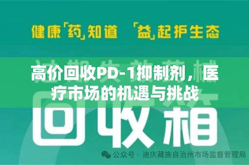 上饶高价回收PD-1抑制剂，医疗市场的机遇与挑战