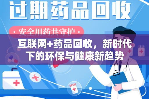 上饶互联网+药品回收，新时代下的环保与健康新趋势