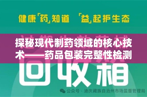 上饶探秘现代制药领域的核心技术——药品包装完整性检测的科学与应用
