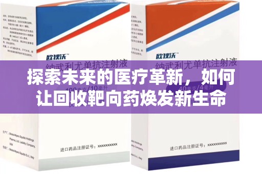 上饶探索未来的医疗革新，如何让回收靶向药焕发新生命