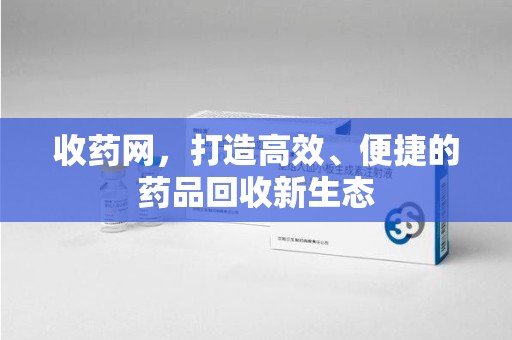 上饶收药网，打造高效、便捷的药品回收新生态