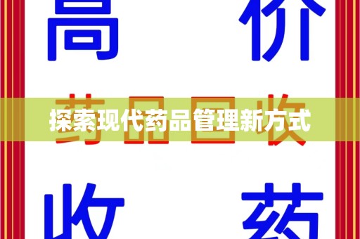 上饶探索现代药品管理新方式