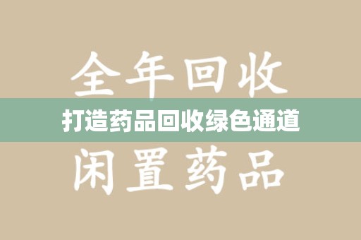 上饶打造药品回收绿色通道