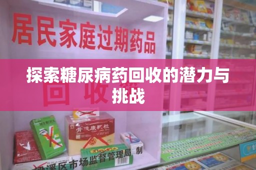 上饶探索糖尿病药回收的潜力与挑战