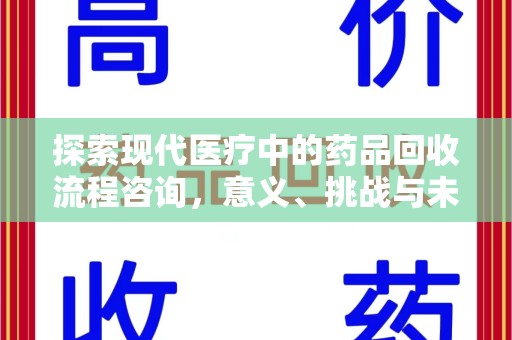 上饶探索现代医疗中的药品回收流程咨询，意义、挑战与未来趋势