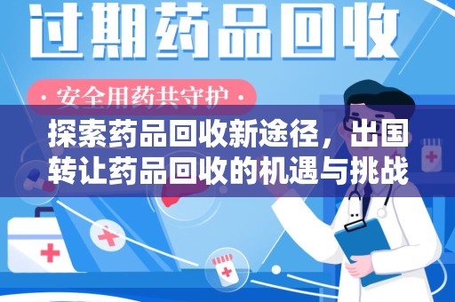 上饶探索药品回收新途径，出国转让药品回收的机遇与挑战