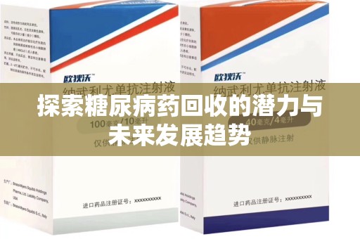 上饶探索糖尿病药回收的潜力与未来发展趋势