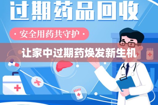 上饶让家中过期药焕发新生机
