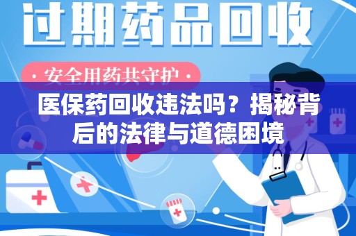 上饶医保药回收违法吗？揭秘背后的法律与道德困境