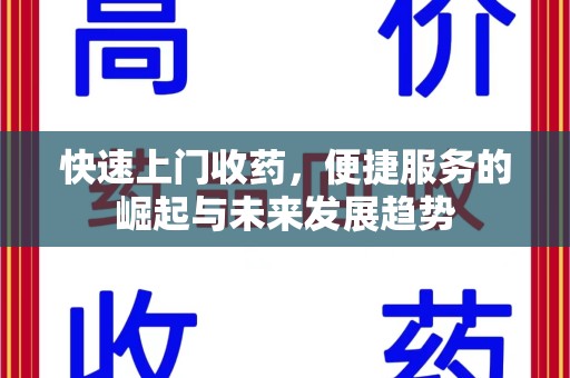 上饶快速上门收药，便捷服务的崛起与未来发展趋势