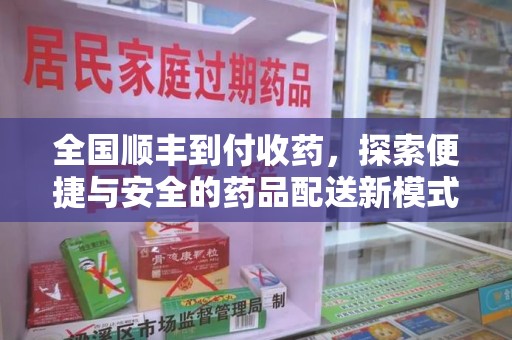 上饶全国顺丰到付收药，探索便捷与安全的药品配送新模式