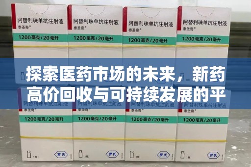 上饶探索医药市场的未来，新药高价回收与可持续发展的平衡