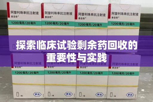 上饶探索临床试验剩余药回收的重要性与实践