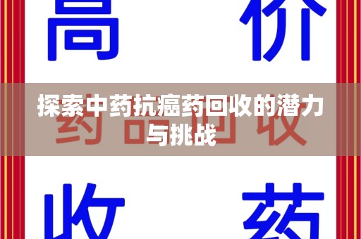 上饶探索中药抗癌药回收的潜力与挑战