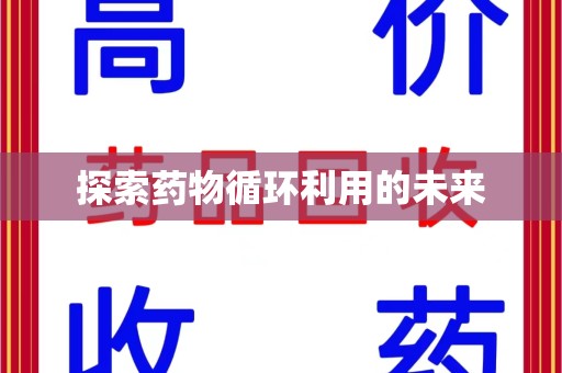 上饶探索药物循环利用的未来