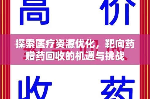 上饶探索医疗资源优化，靶向药赠药回收的机遇与挑战