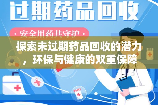 上饶探索未过期药品回收的潜力，环保与健康的双重保障
