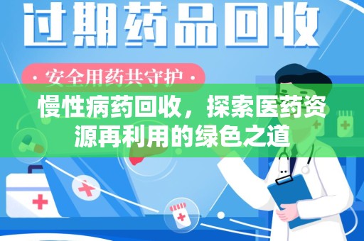 上饶慢性病药回收，探索医药资源再利用的绿色之道