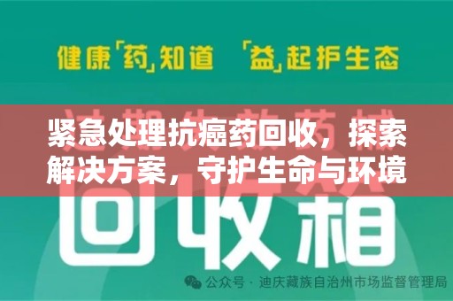 上饶紧急处理抗癌药回收，探索解决方案，守护生命与环境