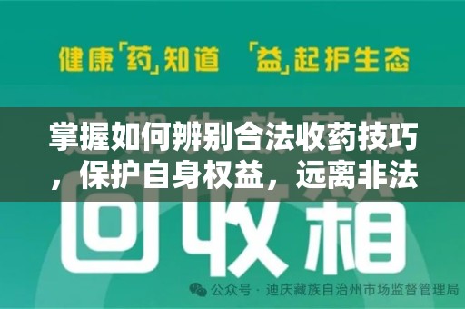 上饶掌握如何辨别合法收药技巧，保护自身权益，远离非法交易
